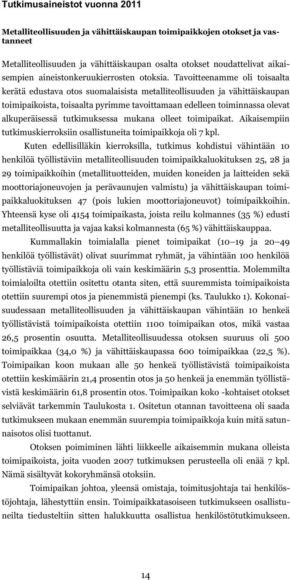 Tavoitteenamme oli toisaalta kerätä edustava otos suomalaisista metalliteollisuuden ja vähittäiskaupan toimipaikoista, toisaalta pyrimme tavoittamaan edelleen toiminnassa olevat alkuperäisessä