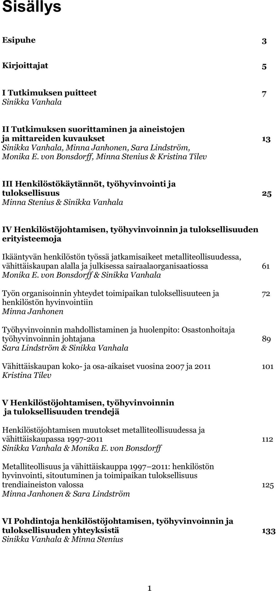 von Bonsdorff, Minna Stenius & Kristina Tilev III Henkilöstökäytännöt, työhyvinvointi ja tuloksellisuus 25 Minna Stenius & Sinikka Vanhala IV Henkilöstöjohtamisen, työhyvinvoinnin ja tuloksellisuuden