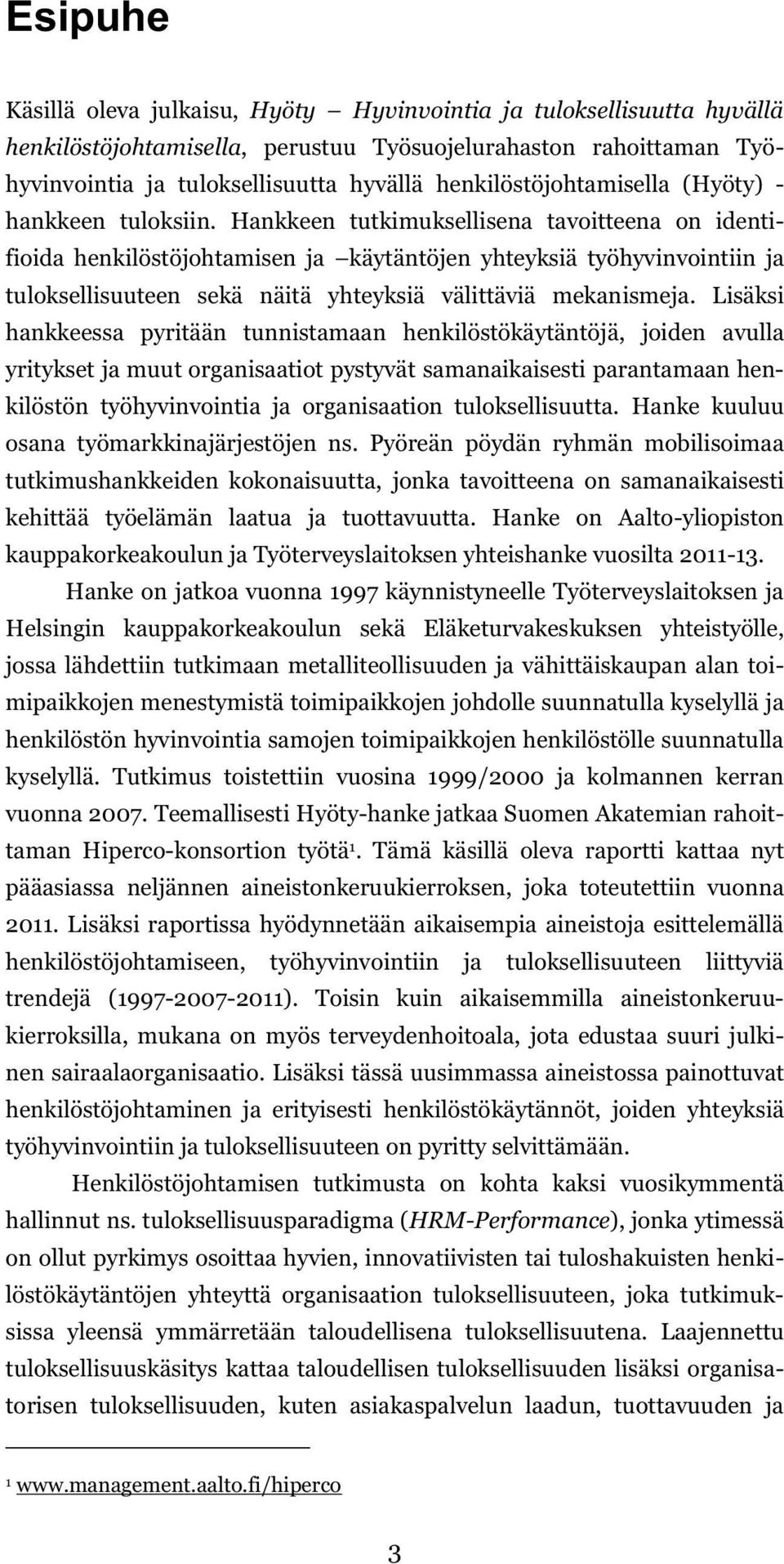 Hankkeen tutkimuksellisena tavoitteena on identifioida henkilöstöjohtamisen ja käytäntöjen yhteyksiä työhyvinvointiin ja tuloksellisuuteen sekä näitä yhteyksiä välittäviä mekanismeja.