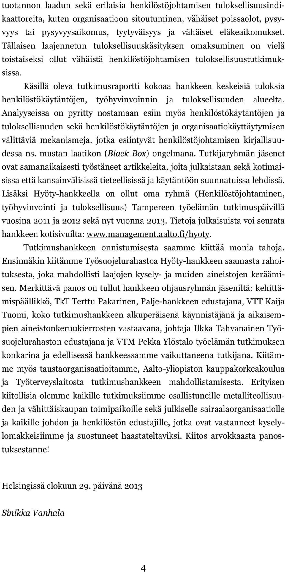 Käsillä oleva tutkimusraportti kokoaa hankkeen keskeisiä tuloksia henkilöstökäytäntöjen, työhyvinvoinnin ja tuloksellisuuden alueelta.