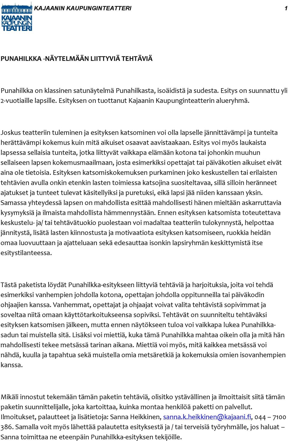 Joskus teatteriin tuleminen ja esityksen katsominen voi olla lapselle jännittävämpi ja tunteita herättävämpi kokemus kuin mitä aikuiset osaavat aavistaakaan.