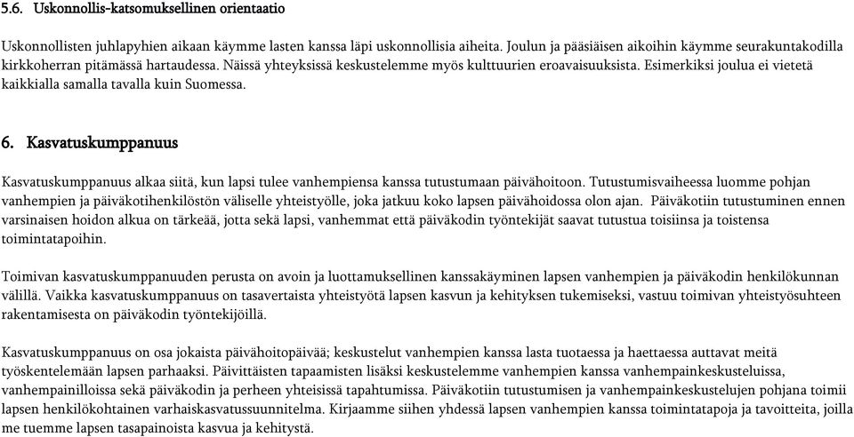 Esimerkiksi joulua ei vietetä kaikkialla samalla tavalla kuin Suomessa. 6. Kasvatuskumppanuus Kasvatuskumppanuus alkaa siitä, kun lapsi tulee vanhempiensa kanssa tutustumaan päivähoitoon.