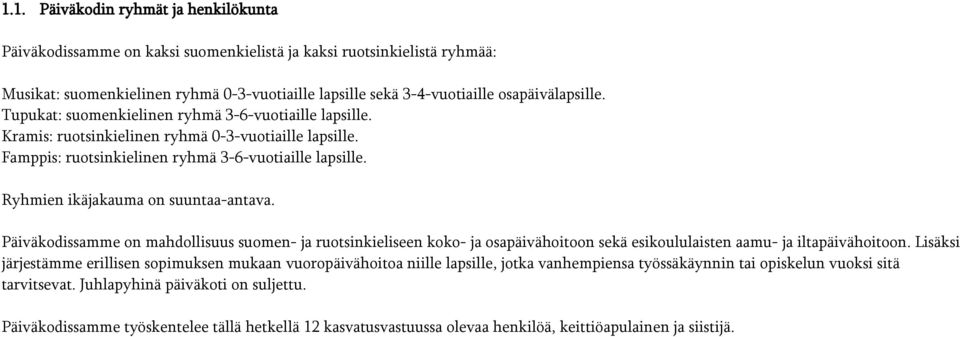 Ryhmien ikäjakauma on suuntaa-antava. Päiväkodissamme on mahdollisuus suomen- ja ruotsinkieliseen koko- ja osapäivähoitoon sekä esikoululaisten aamu- ja iltapäivähoitoon.