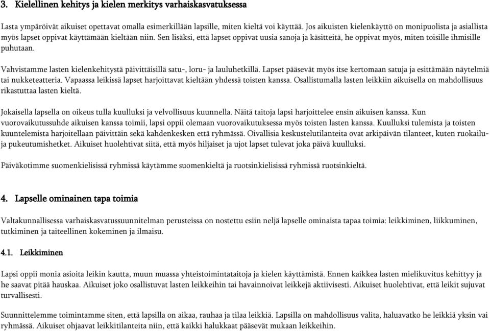 Sen lisäksi, että lapset oppivat uusia sanoja ja käsitteitä, he oppivat myös, miten toisille ihmisille puhutaan. Vahvistamme lasten kielenkehitystä päivittäisillä satu-, loru- ja lauluhetkillä.