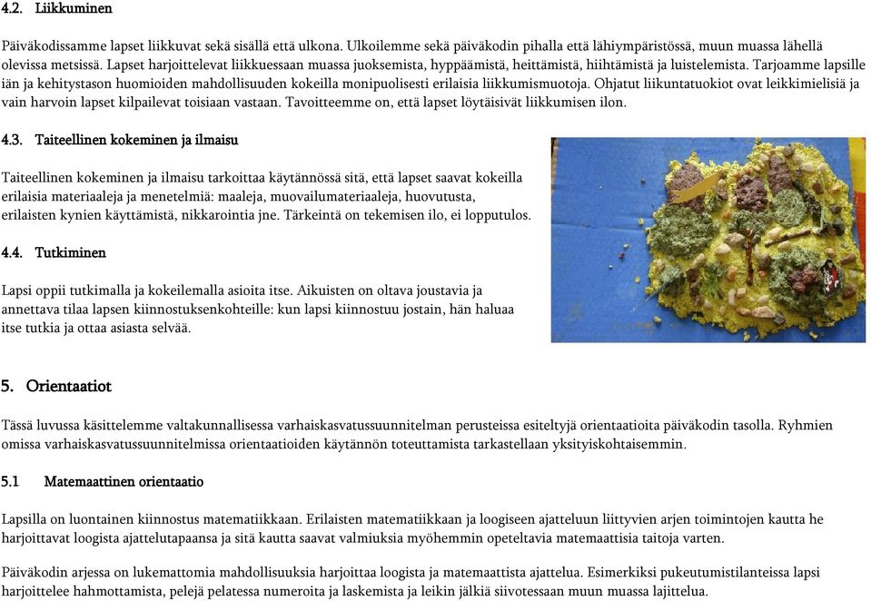 Tarjoamme lapsille iän ja kehitystason huomioiden mahdollisuuden kokeilla monipuolisesti erilaisia liikkumismuotoja.