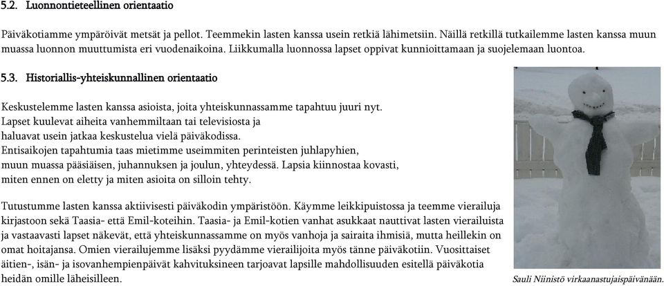 Historiallis-yhteiskunnallinen orientaatio Keskustelemme lasten kanssa asioista, joita yhteiskunnassamme tapahtuu juuri nyt.