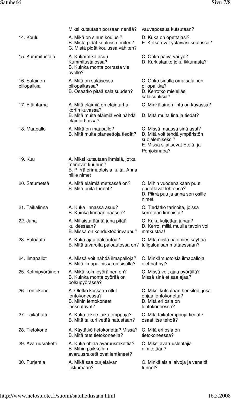 18. Maapallo A. Mikä on maapallo? B. Mitä muita planeettoja tiedät? 19. Kuu A. Miksi kutsutaan ihmisiä, jotka menevät kuuhun? B. Piirrä erimuotoisia kuita. Anna niille nimet 20. Satumetsä A.