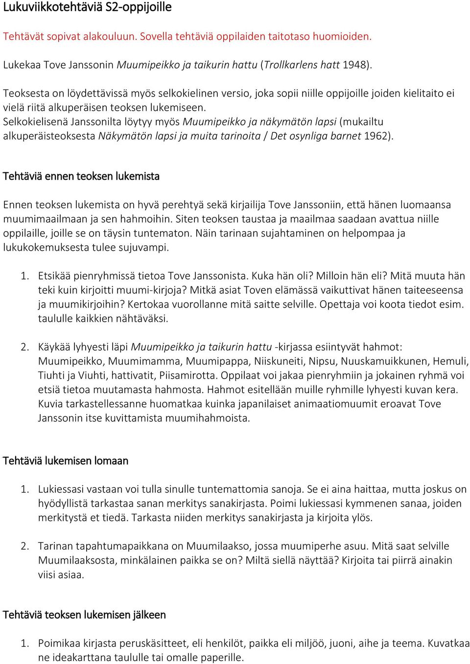 Selkokielisenä Janssonilta löytyy myös Muumipeikko ja näkymätön lapsi (mukailtu alkuperäisteoksesta Näkymätön lapsi ja muita tarinoita / Det osynliga barnet 1962).