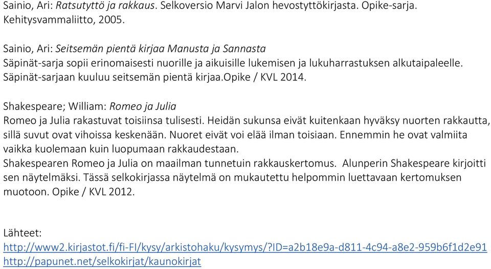 Säpinät-sarjaan kuuluu seitsemän pientä kirjaa.opike / KVL 2014. Shakespeare; William: Romeo ja Julia Romeo ja Julia rakastuvat toisiinsa tulisesti.