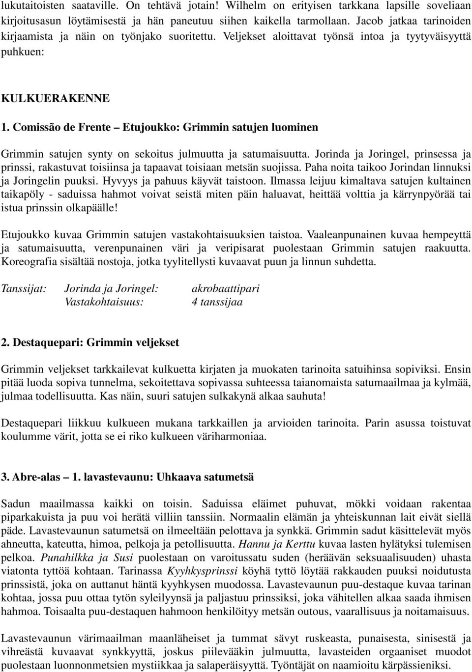 Comissão de Frente Etujoukko: Grimmin satujen luominen Grimmin satujen synty on sekoitus julmuutta ja satumaisuutta.