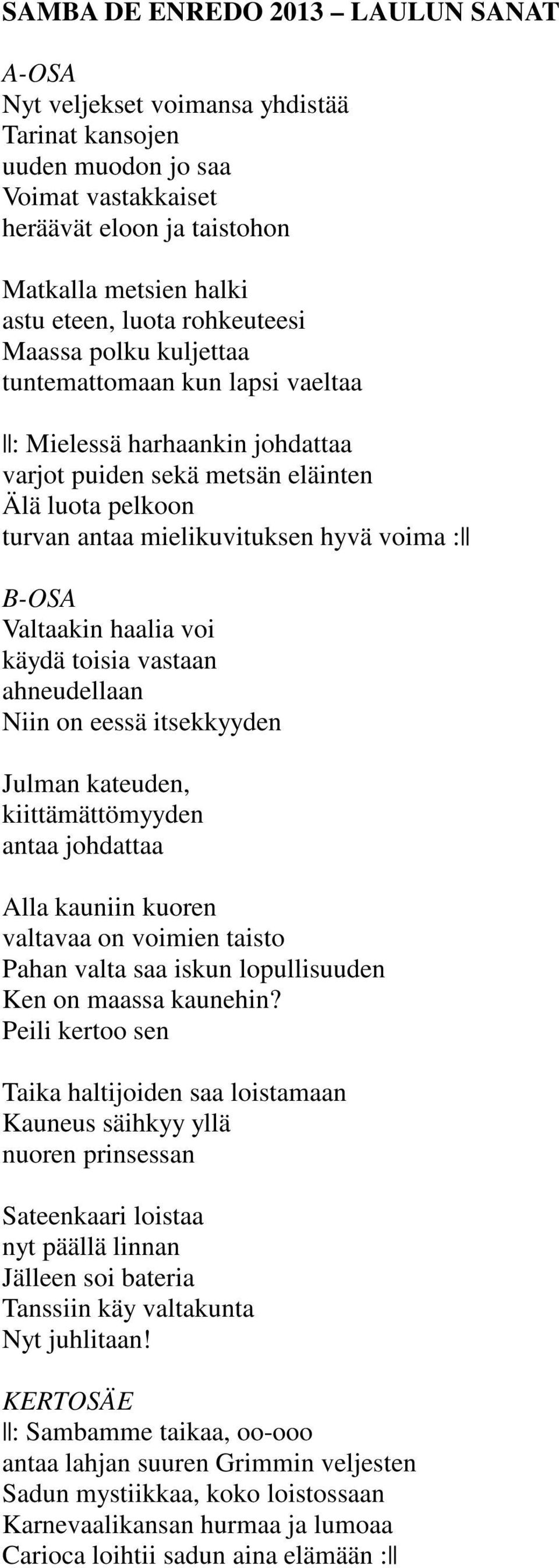 B-OSA Valtaakin haalia voi käydä toisia vastaan ahneudellaan Niin on eessä itsekkyyden Julman kateuden, kiittämättömyyden antaa johdattaa Alla kauniin kuoren valtavaa on voimien taisto Pahan valta