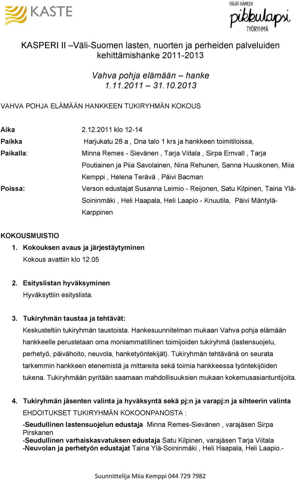 Sanna Huuskonen, Miia Kemppi, Helena Terävä, Päivi Bacman Poissa: Verson edustajat Susanna Leimio - Reijonen, Satu Kilpinen, Taina Ylä- Soininmäki, Heli Haapala, Heli Laapio - Knuutila, Päivi