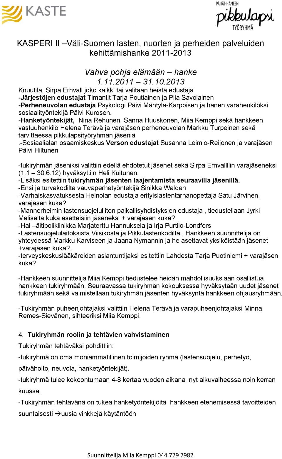 -Hanketyöntekijät, Nina Rehunen, Sanna Huuskonen, Miia Kemppi sekä hankkeen vastuuhenkilö Helena Terävä ja varajäsen perheneuvolan Markku Turpeinen sekä tarvittaessa pikkulapsityöryhmän jäseniä.