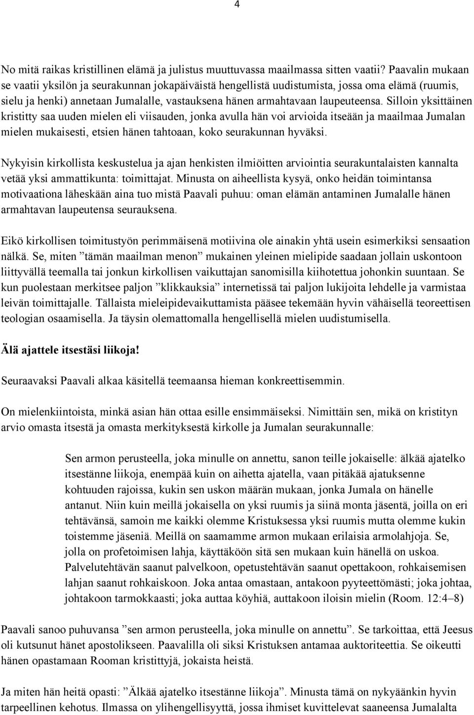 Silloin yksittäinen kristitty saa uuden mielen eli viisauden, jonka avulla hän voi arvioida itseään ja maailmaa Jumalan mielen mukaisesti, etsien hänen tahtoaan, koko seurakunnan hyväksi.