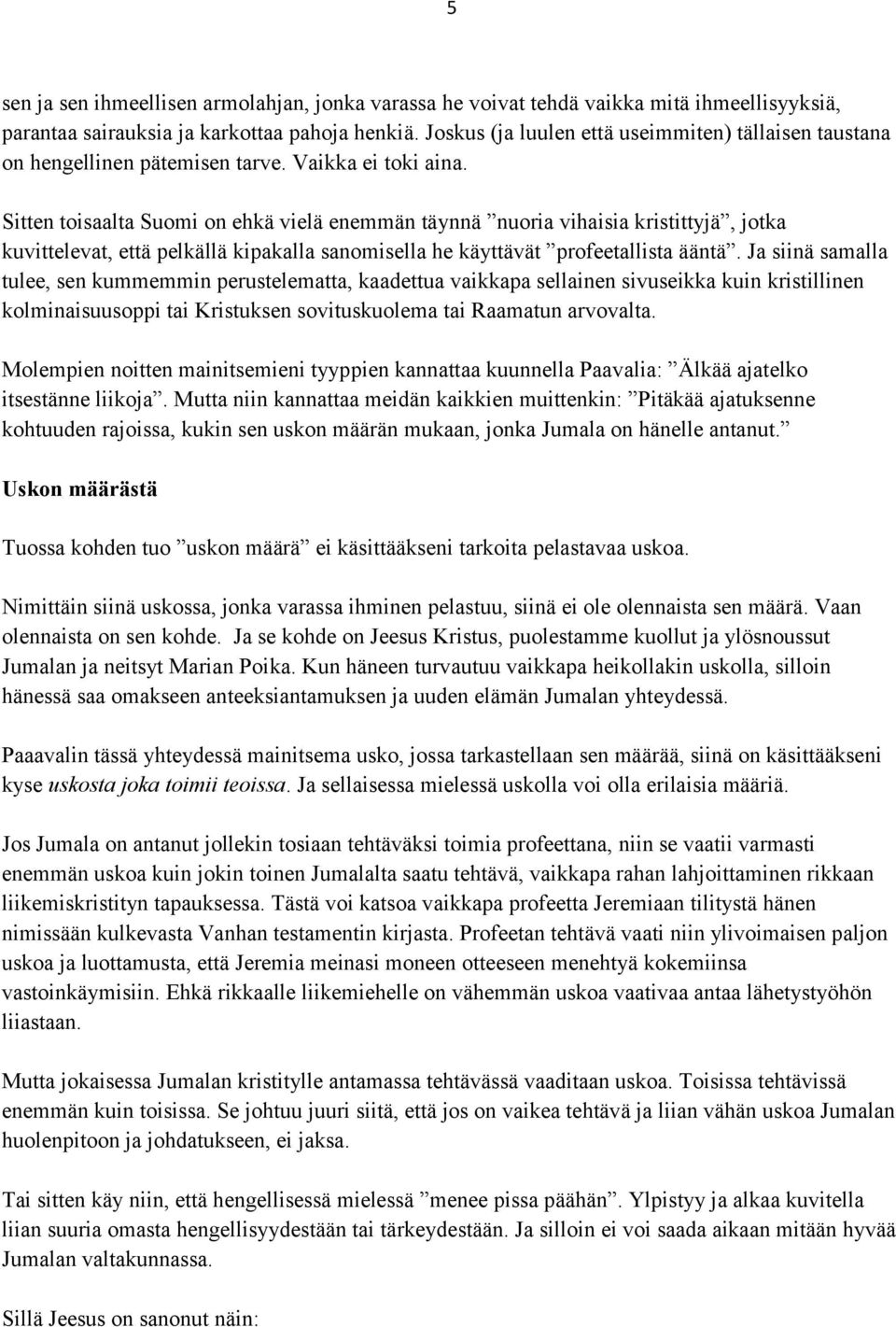 Sitten toisaalta Suomi on ehkä vielä enemmän täynnä nuoria vihaisia kristittyjä, jotka kuvittelevat, että pelkällä kipakalla sanomisella he käyttävät profeetallista ääntä.