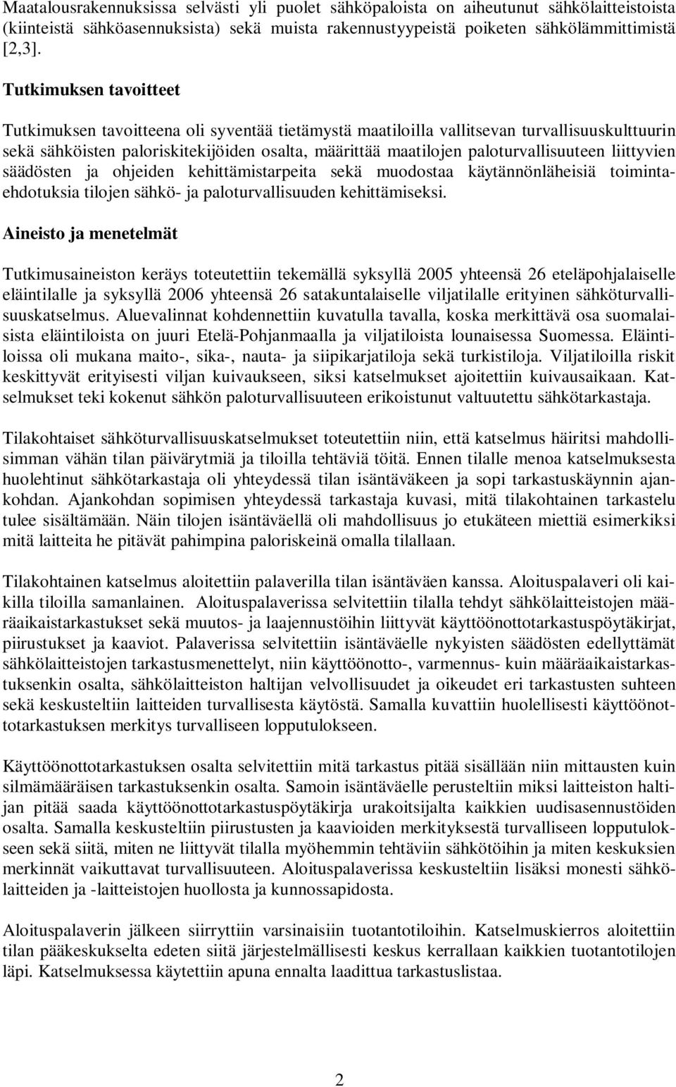 paloturvallisuuteen liittyvien säädösten ja ohjeiden kehittämistarpeita sekä muodostaa käytännönläheisiä toimintaehdotuksia tilojen sähkö- ja paloturvallisuuden kehittämiseksi.