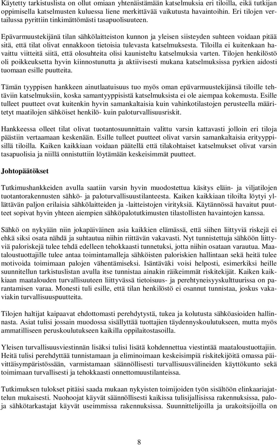 Epävarmuustekijänä tilan sähkölaitteiston kunnon ja yleisen siisteyden suhteen voidaan pitää sitä, että tilat olivat ennakkoon tietoisia tulevasta katselmuksesta.