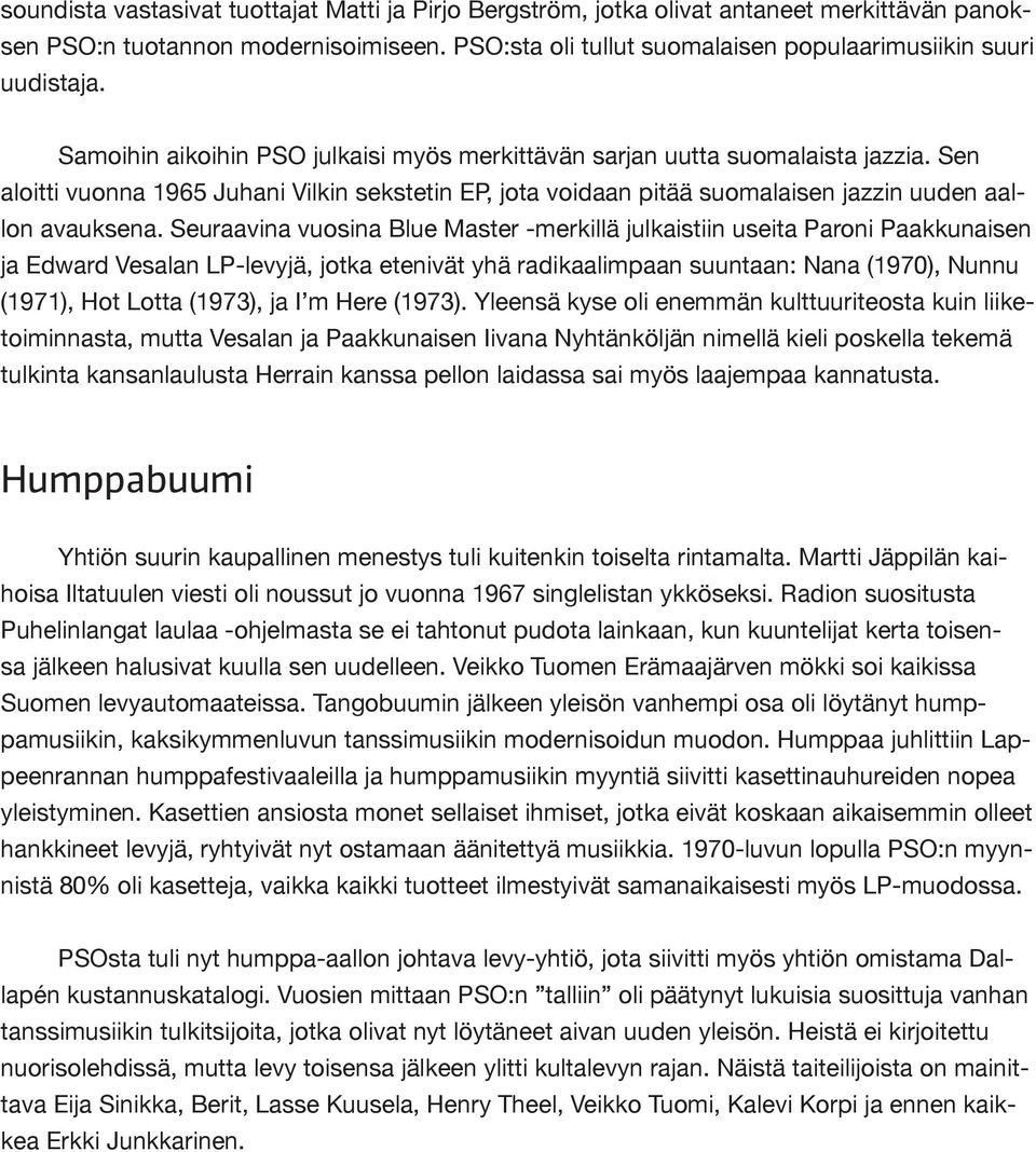 Seuraavina vuosina Blue Master -merkillä julkaistiin useita Paroni Paakkunaisen ja Edward Vesalan LP-levyjä, jotka etenivät yhä radikaalimpaan suuntaan: Nana (1970), Nunnu (1971), Hot Lotta (1973),