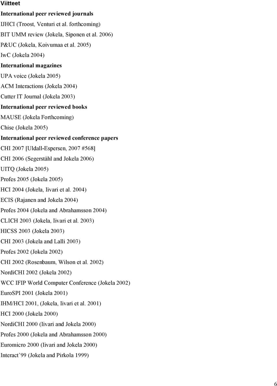 Chise (Jokela 2005) International peer reviewed conference papers CHI 2007 [Uldall-Espersen, 2007 #568] CHI 2006 (Segerståhl and Jokela 2006) UITQ (Jokela 2005) Profes 2005 (Jokela 2005) HCI 2004