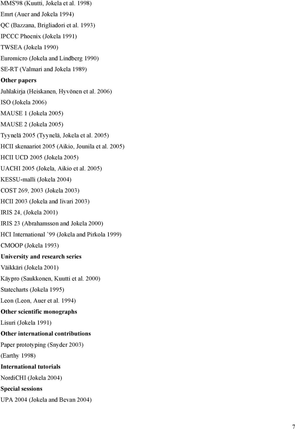 2006) ISO (Jokela 2006) MAUSE 1 (Jokela 2005) MAUSE 2 (Jokela 2005) Tyynelä 2005 (Tyynelä, Jokela et al. 2005) HCII skenaariot 2005 (Aikio, Jounila et al.