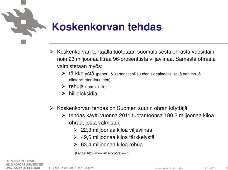 sioille) hiilidioksidia Koskenkorvan tehdas on Suomen suurin ohran käyttäjä tehdas käytti vuonna 2011 tuotantoonsa 180,2 miljoonaa kiloa ohraa, josta valmistui: