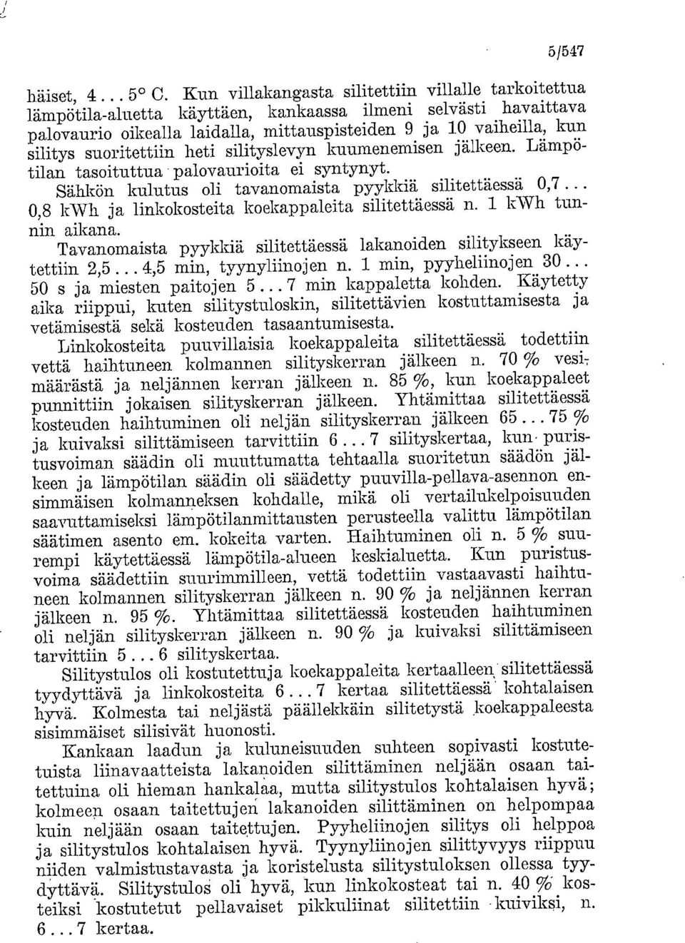 suoritettiin heti silityslevyn kuumenemisen jälkeen. Lämpötilan tasoituttua palovaurioita ei syntynyt. Sähkön kulutus oli tavanomaista pyykkiä silitettäessä 0,7.