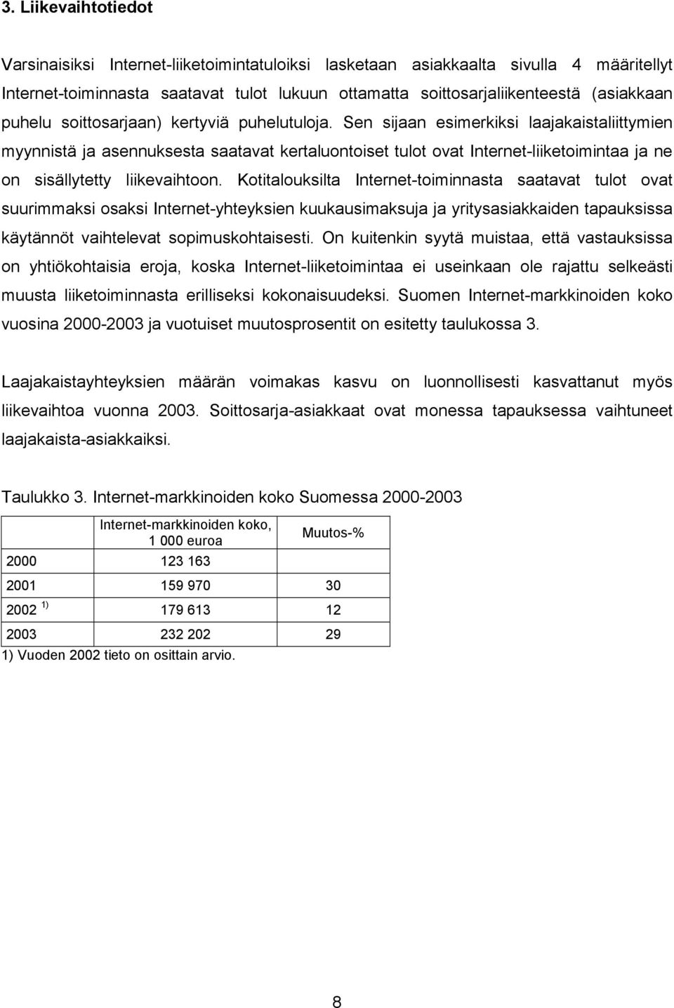 Sen sijaan esimerkiksi laajakaistaliittymien myynnistä ja asennuksesta saatavat kertaluontoiset tulot ovat Internet-liiketoimintaa ja ne on sisällytetty liikevaihtoon.