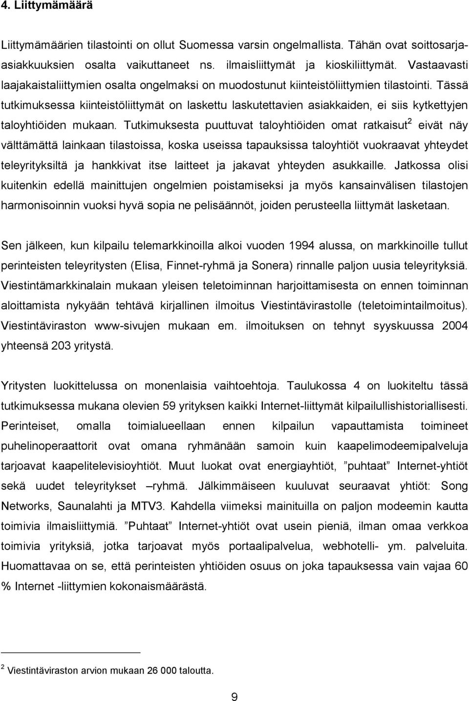 Tässä tutkimuksessa kiinteistöliittymät on laskettu laskutettavien asiakkaiden, ei siis kytkettyjen taloyhtiöiden mukaan.