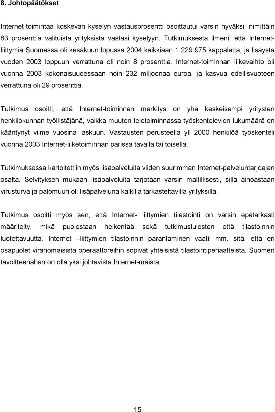 Internet-toiminnan liikevaihto oli vuonna 2003 kokonaisuudessaan noin 232 miljoonaa euroa, ja kasvua edellisvuoteen verrattuna oli 29 prosenttia.