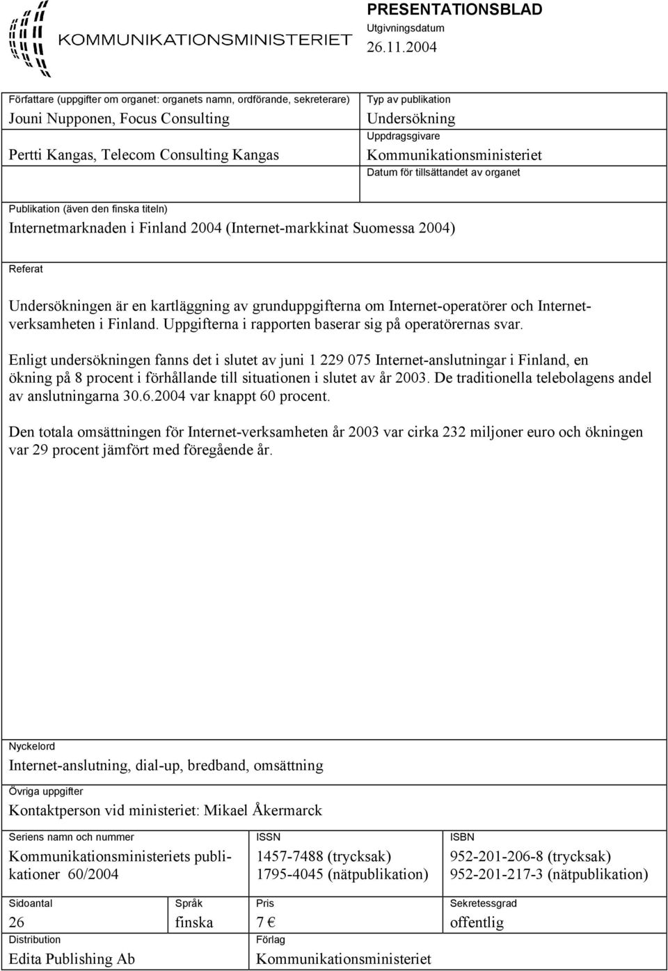 Kommunikationsministeriet Datum för tillsättandet av organet Publikation (även den finska titeln) Internetmarknaden i Finland 2004 (Internet-markkinat Suomessa 2004) Referat Undersökningen är en