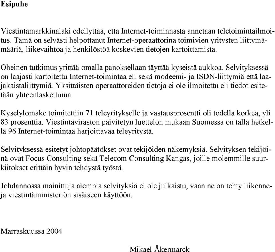 Oheinen tutkimus yrittää omalla panoksellaan täyttää kyseistä aukkoa. Selvityksessä on laajasti kartoitettu Internet-toimintaa eli sekä modeemi- ja ISDN-liittymiä että laajakaistaliittymiä.