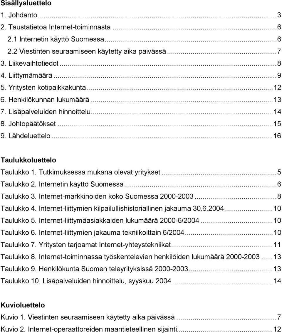 Tutkimuksessa mukana olevat yritykset...5 Taulukko 2. Internetin käyttö Suomessa...6 Taulukko 3. Internet-markkinoiden koko Suomessa 2000-2003...8 Taulukko 4.