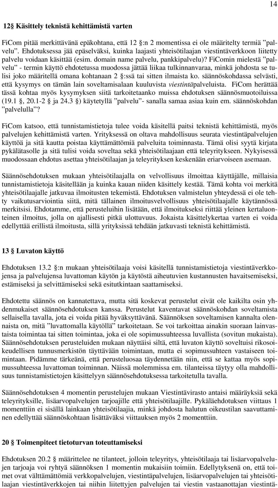 FiComin mielestä palvelu - termin käyttö ehdotetussa muodossa jättää liikaa tulkinnanvaraa, minkä johdosta se tulisi joko määritellä omana kohtanaan 2 :ssä tai sitten ilmaista ko.