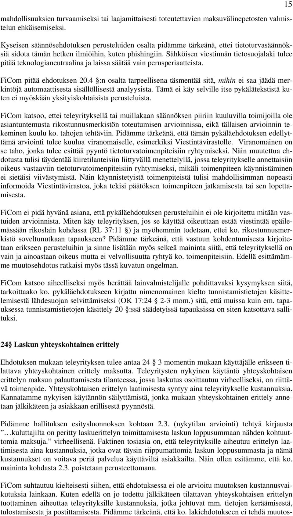 Sähköisen viestinnän tietosuojalaki tulee pitää teknologianeutraalina ja laissa säätää vain perusperiaatteista. FiCom pitää ehdotuksen 20.