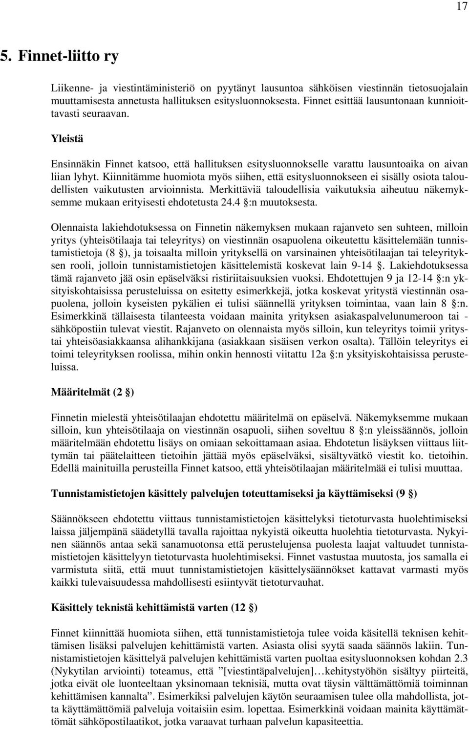 Kiinnitämme huomiota myös siihen, että esitysluonnokseen ei sisälly osiota taloudellisten vaikutusten arvioinnista.