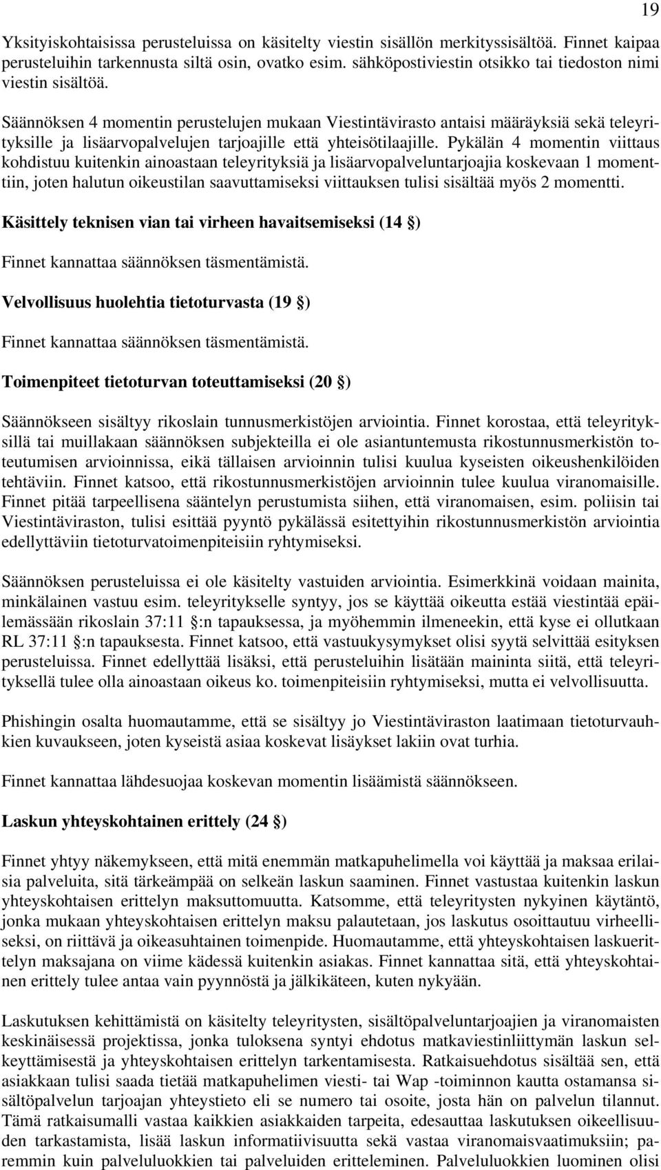 Säännöksen 4 momentin perustelujen mukaan Viestintävirasto antaisi määräyksiä sekä teleyrityksille ja lisäarvopalvelujen tarjoajille että yhteisötilaajille.