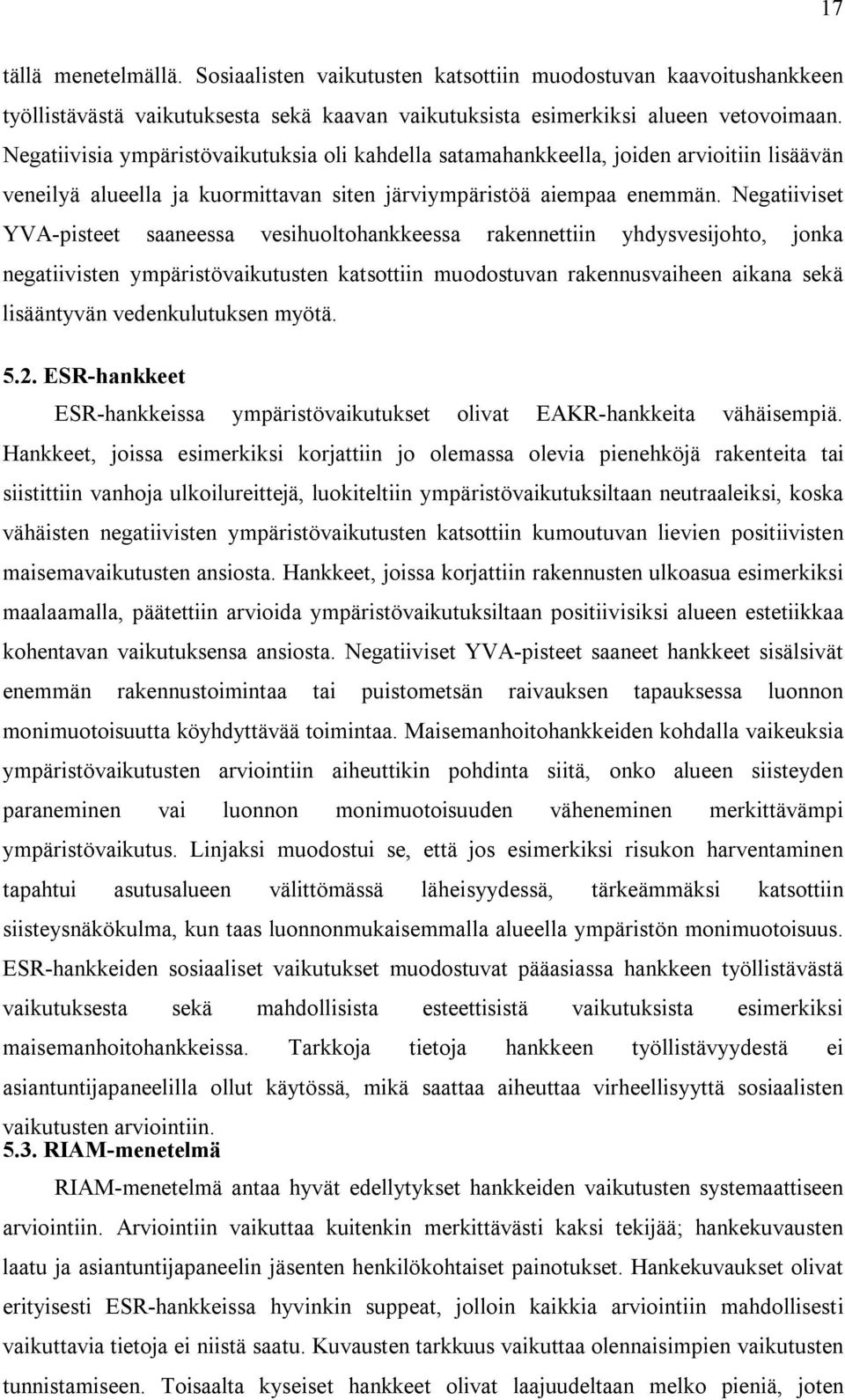 Negatiiviset YVA-pisteet saaneessa vesihuoltohankkeessa rakennettiin yhdysvesijohto, jonka negatiivisten ympäristövaikutusten katsottiin muodostuvan rakennusvaiheen aikana sekä lisääntyvän