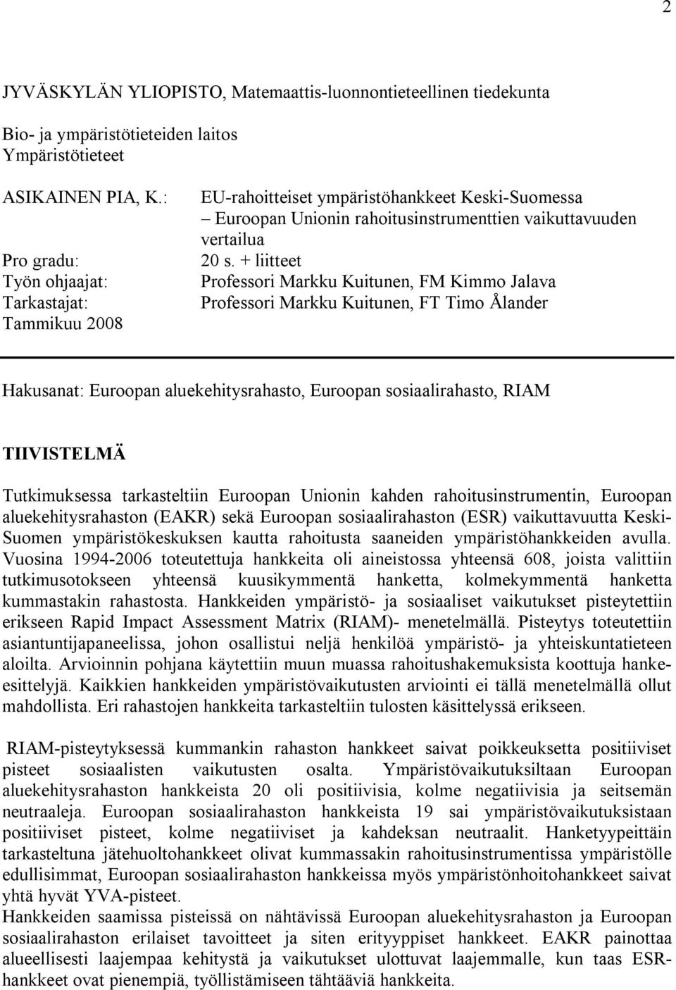 + liitteet Professori Markku Kuitunen, FM Kimmo Jalava Professori Markku Kuitunen, FT Timo Ålander Hakusanat: Euroopan aluekehitysrahasto, Euroopan sosiaalirahasto, RIAM TIIVISTELMÄ Tutkimuksessa