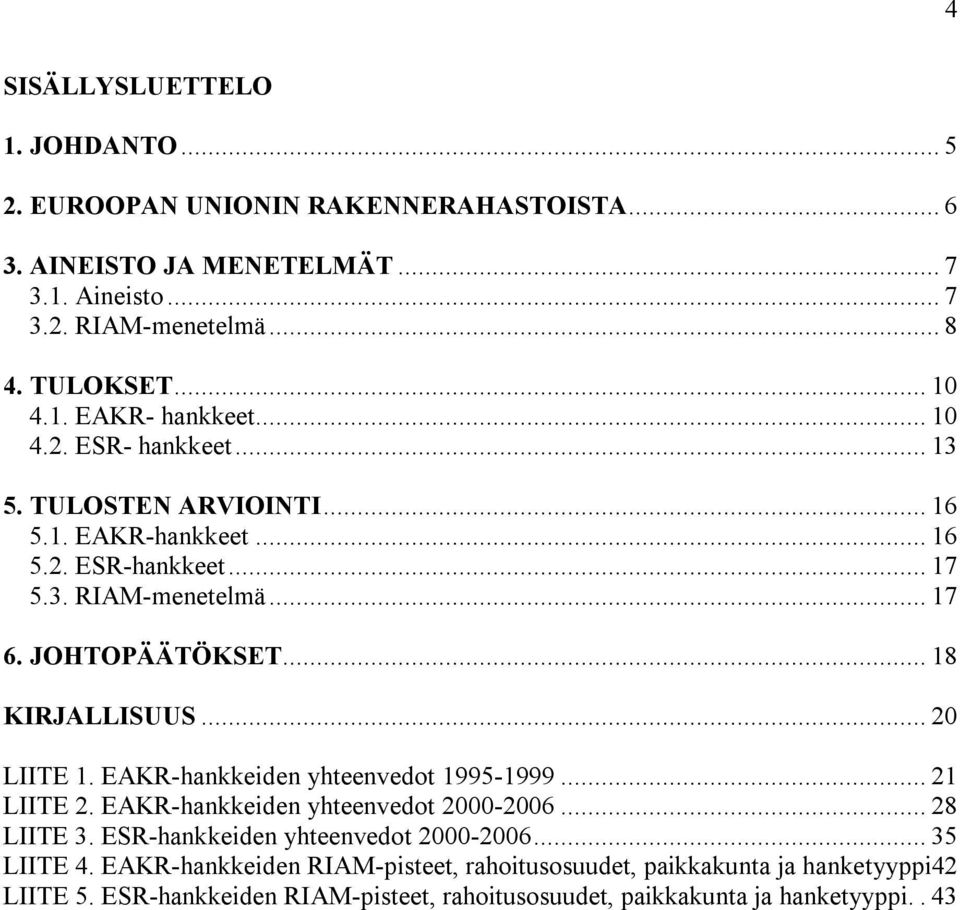 .. 18 KIRJALLISUUS... 20 LIITE 1. EAKR-hankkeiden yhteenvedot 1995-1999... 21 LIITE 2. EAKR-hankkeiden yhteenvedot 2000-2006... 28 LIITE 3.