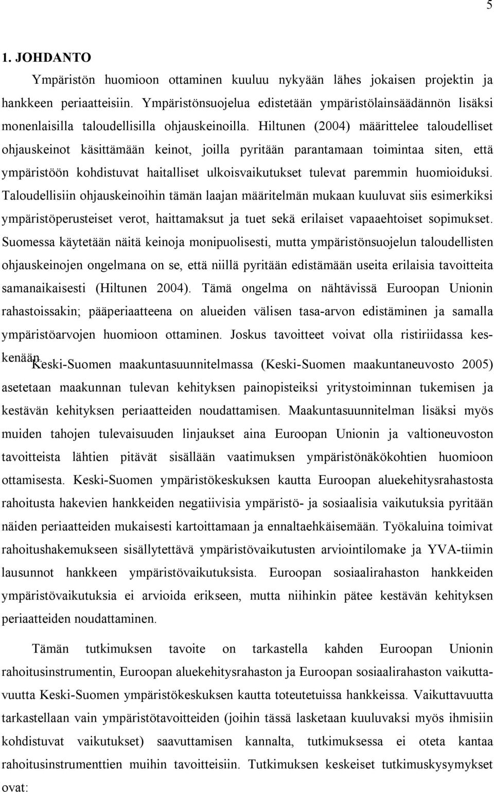 Hiltunen (2004) määrittelee taloudelliset ohjauskeinot käsittämään keinot, joilla pyritään parantamaan toimintaa siten, että ympäristöön kohdistuvat haitalliset ulkoisvaikutukset tulevat paremmin