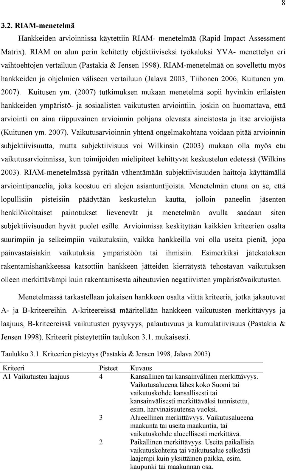 RIAM-menetelmää on sovellettu myös hankkeiden ja ohjelmien väliseen vertailuun (Jalava 2003, Tiihonen 2006, Kuitunen ym. 2007). Kuitusen ym.