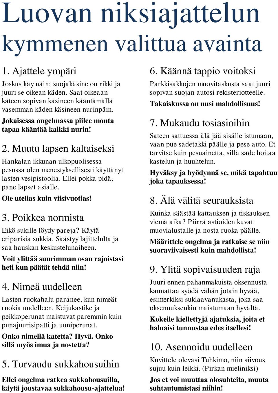 Muutu lapsen kaltaiseksi Hankalan ikkunan ulkopuolisessa pesussa olen menestyksellisesti käyttänyt lasten vesipistoolia. Ellei pokka pidä, pane lapset asialle. Ole utelias kuin viisivuotias! 3.