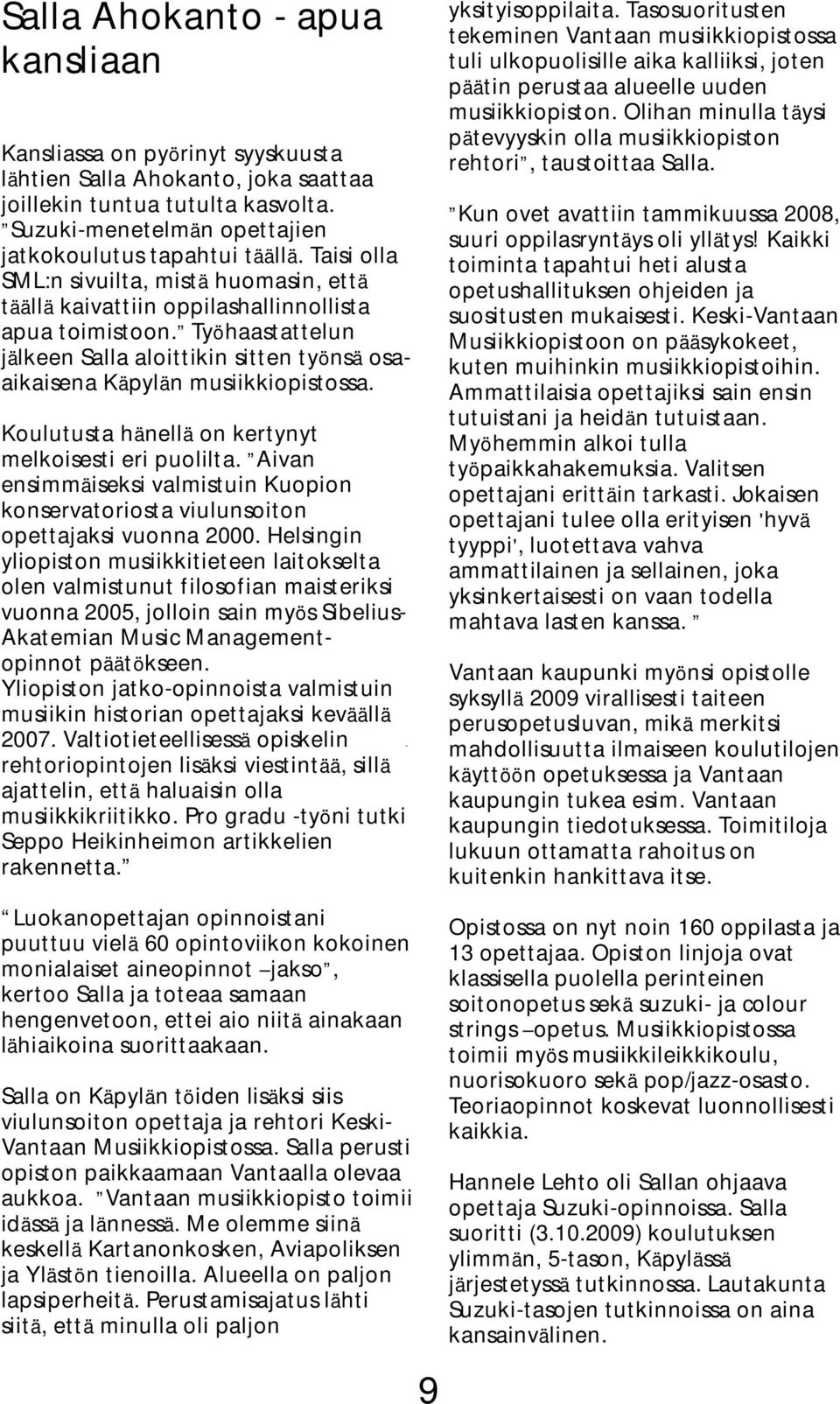 Koulutusta hänellä on kertynyt melkoisesti eri puolilta. Aivan ensimmäiseksi valmistuin Kuopion konservatoriosta viulunsoiton opettajaksi vuonna 2000.