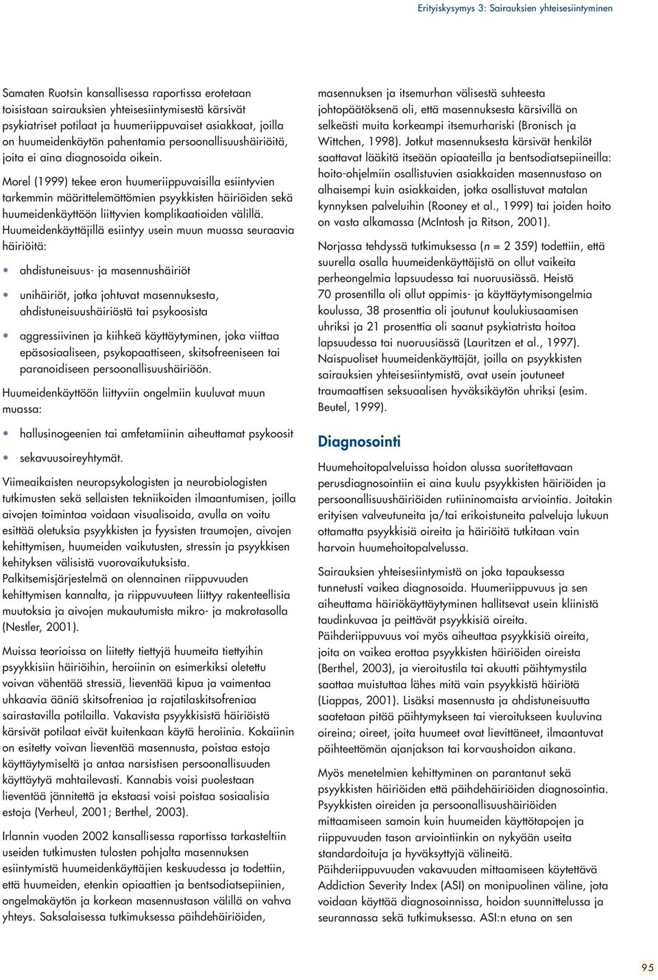 Morel (1999) tekee eron huumeriippuvaisilla esiintyvien tarkemmin määrittelemättömien psyykkisten häiriöiden sekä huumeidenkäyttöön liittyvien komplikaatioiden välillä.