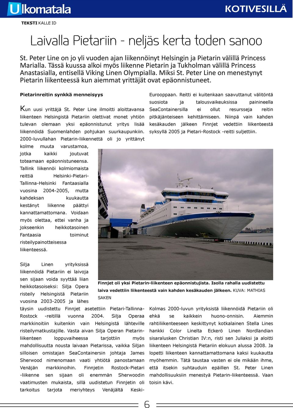 2000 luvullahan kolme Pietarin liikennettä muuta jotka varustamoa, kaikki oli jo yrittänyt suosiota SeaCtainersilla talousvaikeuksissa ei ollut painineella resursse reitin pitkäjänteiseen