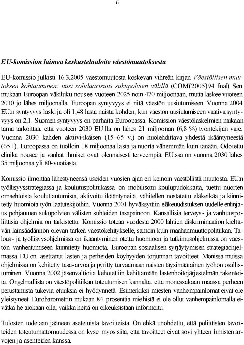 Sen mukaan Euroopan väkiluku nousee vuoteen 2025 noin 470 miljoonaan, mutta laskee vuoteen 2030 jo lähes miljoonalla. Euroopan syntyvyys ei riitä väestön uusiutumiseen.