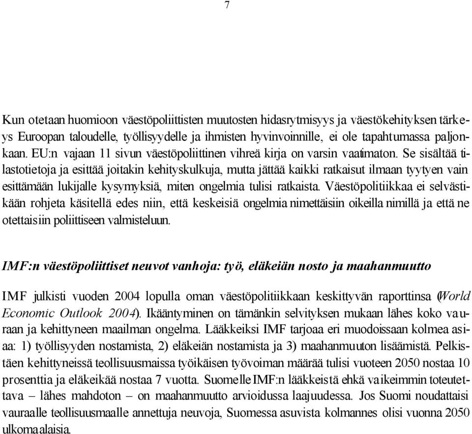 Se sisältää tilastotietoja ja esittää joitakin kehityskulkuja, mutta jättää kaikki ratkaisut ilmaan tyytyen vain esittämään lukijalle kysymyksiä, miten ongelmia tulisi ratkaista.