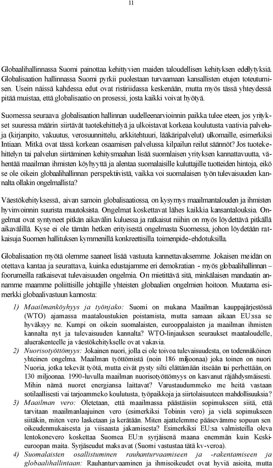 Suomessa seuraava globalisaation hallinnan uudelleenarvioinnin paikka tulee eteen, jos yritykset suuressa määrin siirtävät tuotekehittelyä ja ulkoistavat korkeaa koulutusta vaativia palveluja