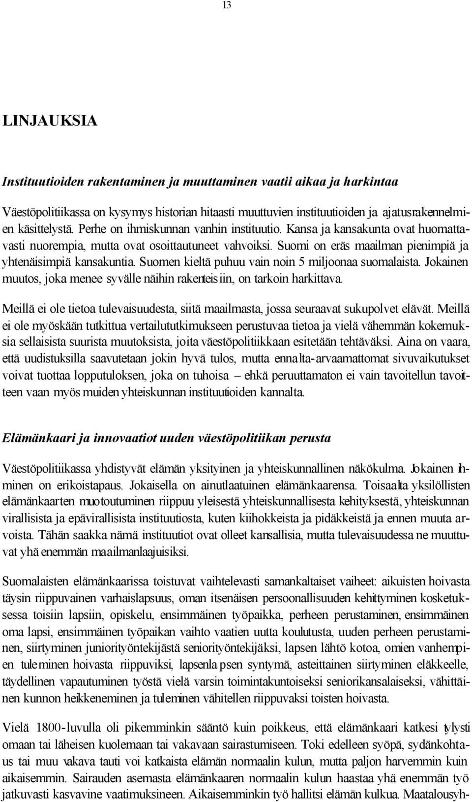 Suomen kieltä puhuu vain noin 5 miljoonaa suomalaista. Jokainen muutos, joka menee syvälle näihin rakenteisiin, on tarkoin harkittava.