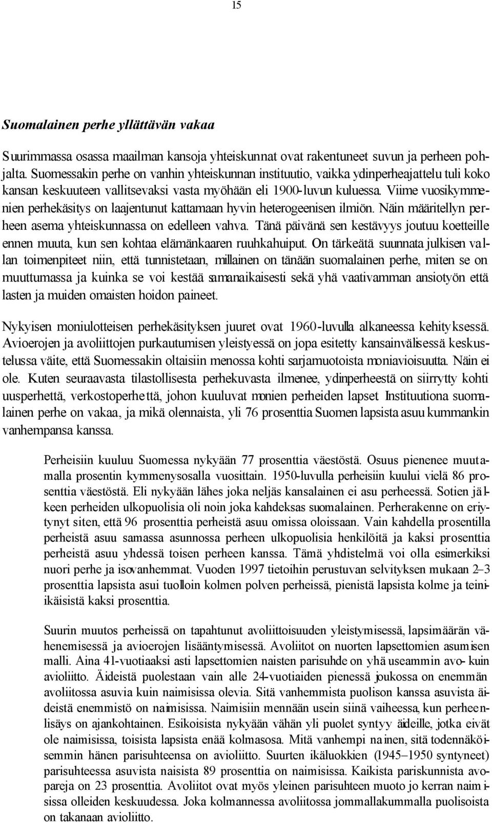 Viime vuosikymmenien perhekäsitys on laajentunut kattamaan hyvin heterogeenisen ilmiön. Näin määritellyn perheen asema yhteiskunnassa on edelleen vahva.